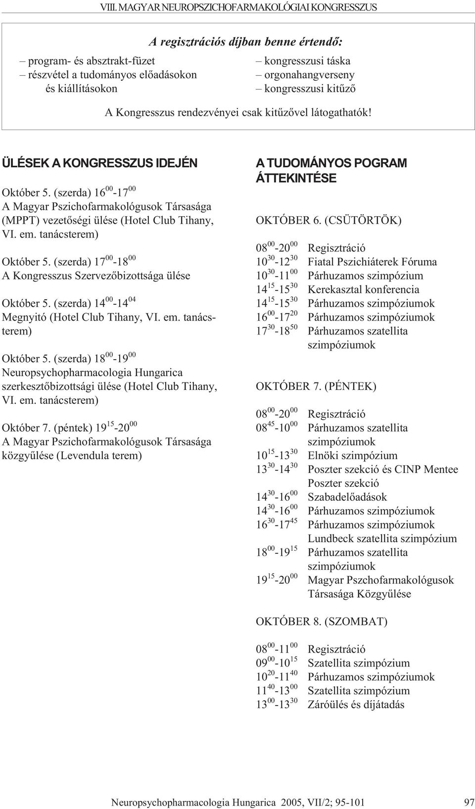 (szerda) 16 00-17 00 A Magyar Pszichofarmakológusok Társasága (MPPT) vezetõségi ülése (Hotel Club Tihany, A TUDOMÁNYOS POGRAM ÁTTEKINTÉSE OKTÓBER 6. (CSÜTÖRTÖK) VI. em.