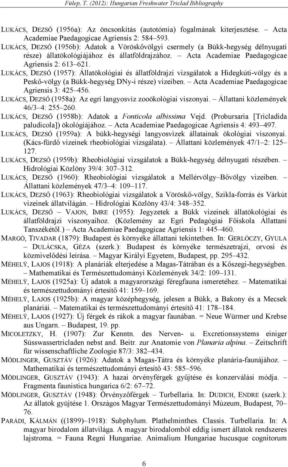 LUKÁCS, DEZSİ (1957): Állatökológiai és állatföldrajzi vizsgálatok a Hidegkúti-völgy és a Peskı-völgy (a Bükk-hegység DNy-i része) vizeiben. Acta Academiae Paedagogicae Agriensis 3: 425 456.