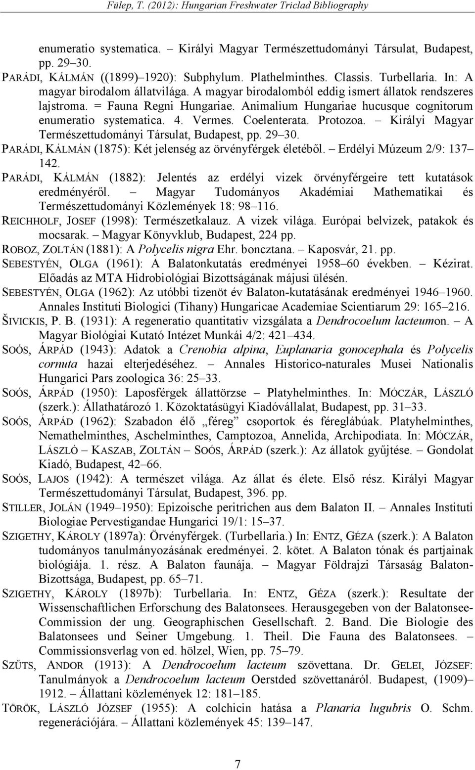 Coelenterata. Protozoa. Királyi Magyar Természettudományi Társulat, Budapest, pp. 29 30. PARÁDI, KÁLMÁN (1875): Két jelenség az örvényférgek életébıl. Erdélyi Múzeum 2/9: 137 142.