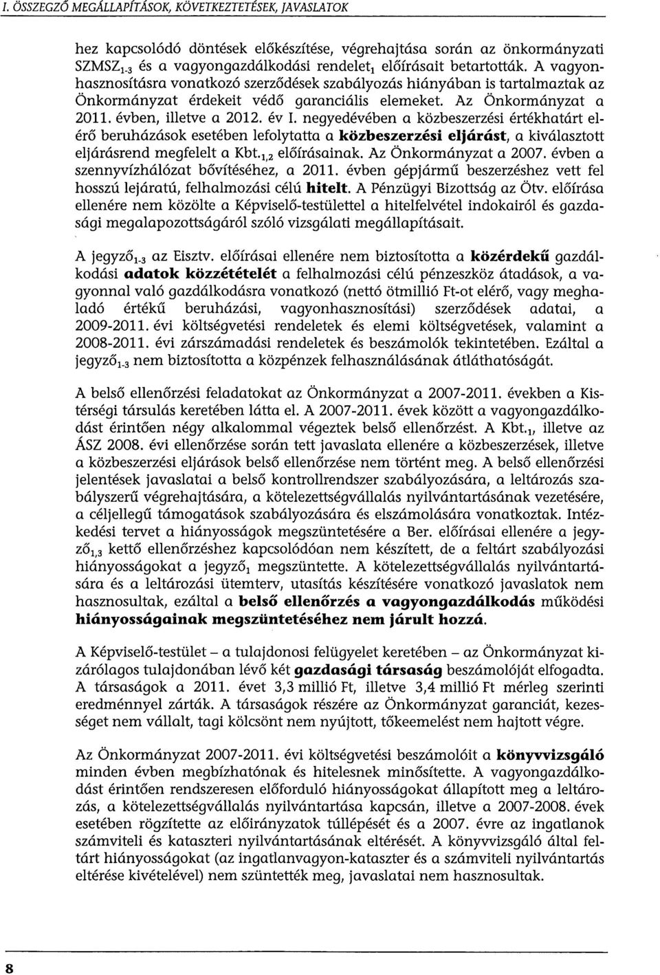 negyedévében a közbeszerzési értékhatárt elérő beruházások esetében lefolytatta a közbeszerzési eljárást, a kiválasztott eljárásrend megfelelt a Kbt.1, 2 előírásainak. Az Önkormányzat a 2007.