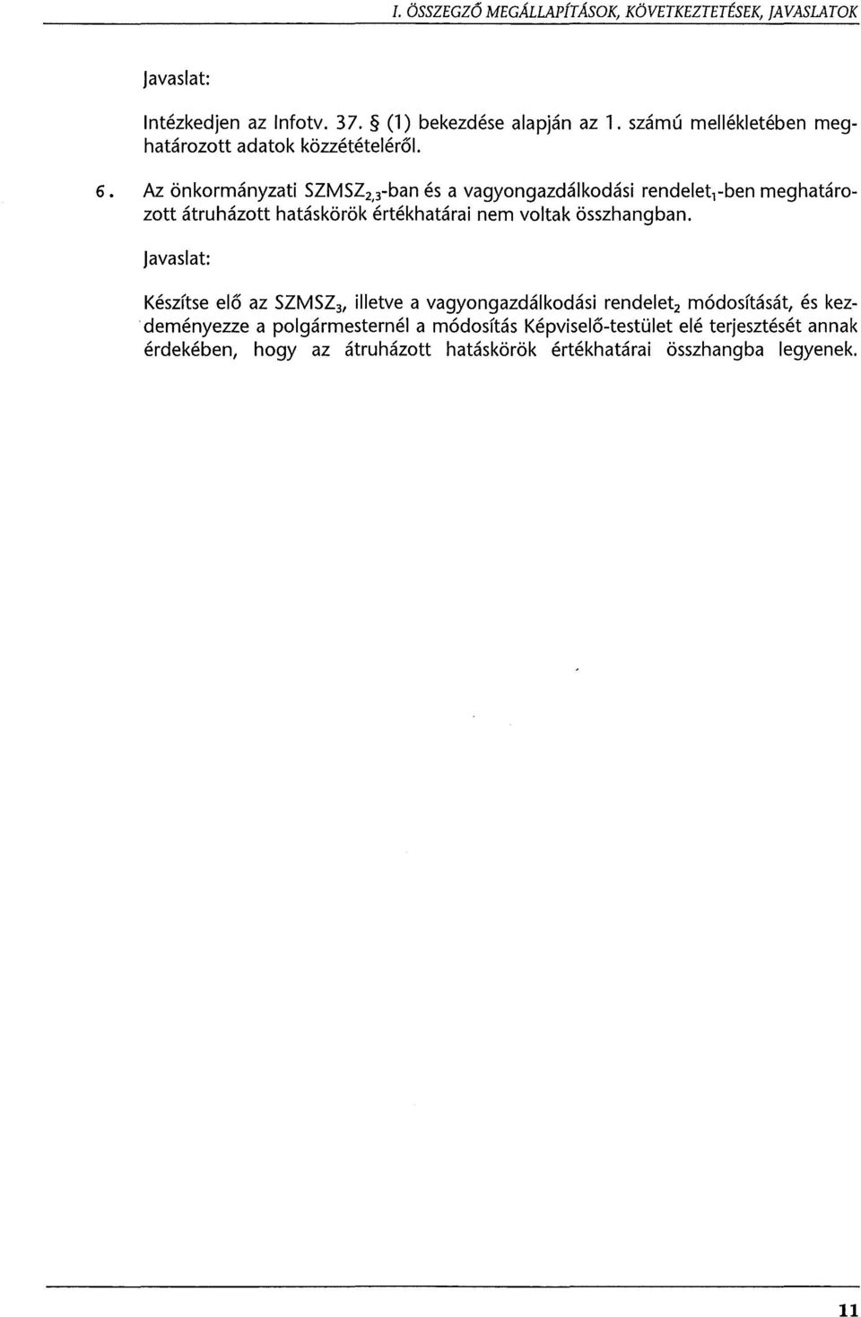 Az önkormányzati SZMSZ 2, 3 -ban és a vagyongazdálkodási rendelet 1 -ben meghatározott átruházott hatáskörök értékhatárai nem voltak összhangban.