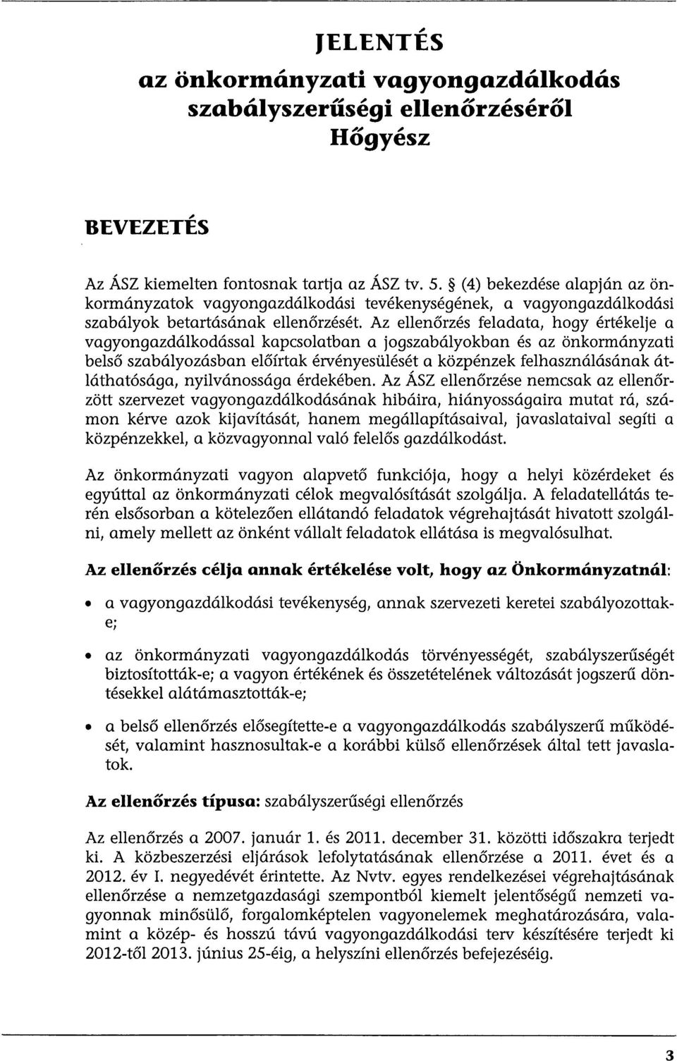 Az ellenőrzés feladata, hogy értékelje a vagyongazdálkodással kapcsolatban a jogszabályokban és az önkormányzati belső szabályozásban előírtak érvényesülését a közpénzek felhasználásának