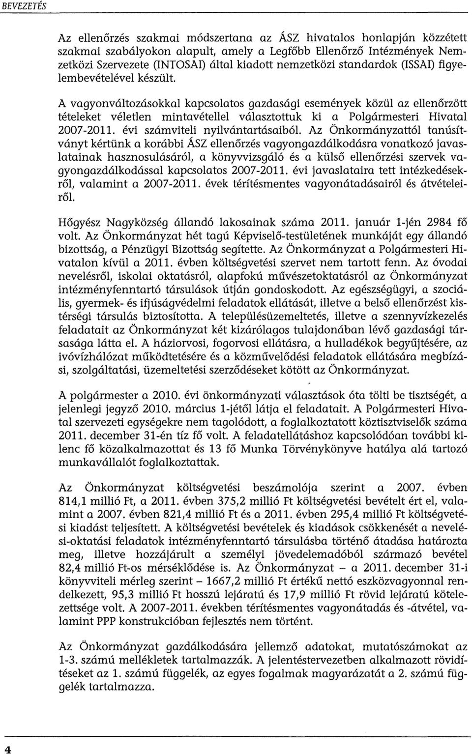 A vagyonváltozásokkal kapcsolatos gazdasági események közül az ellenőrzött tételeket véletlen mintavétellel választottuk ki a Polgármesteri Hivatal 2007-2011.