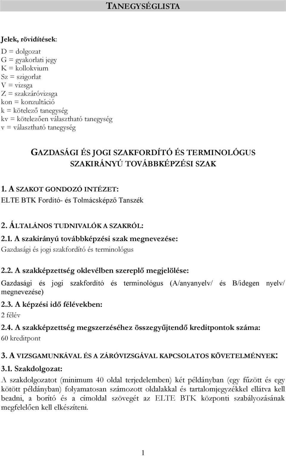 ÁLTALÁNOS TUDNIVALÓK A SZAKRÓL: 2.1. A szakirányú továbbképzési szak megnevezése: Gazdasági és jogi szakfordító és terminológus 2.2. A szakképzettség oklevélben szereplő megjelölése: Gazdasági és jogi szakfordító és terminológus (A/anyanyelv/ és B/idegen nyelv/ megnevezése) 2.