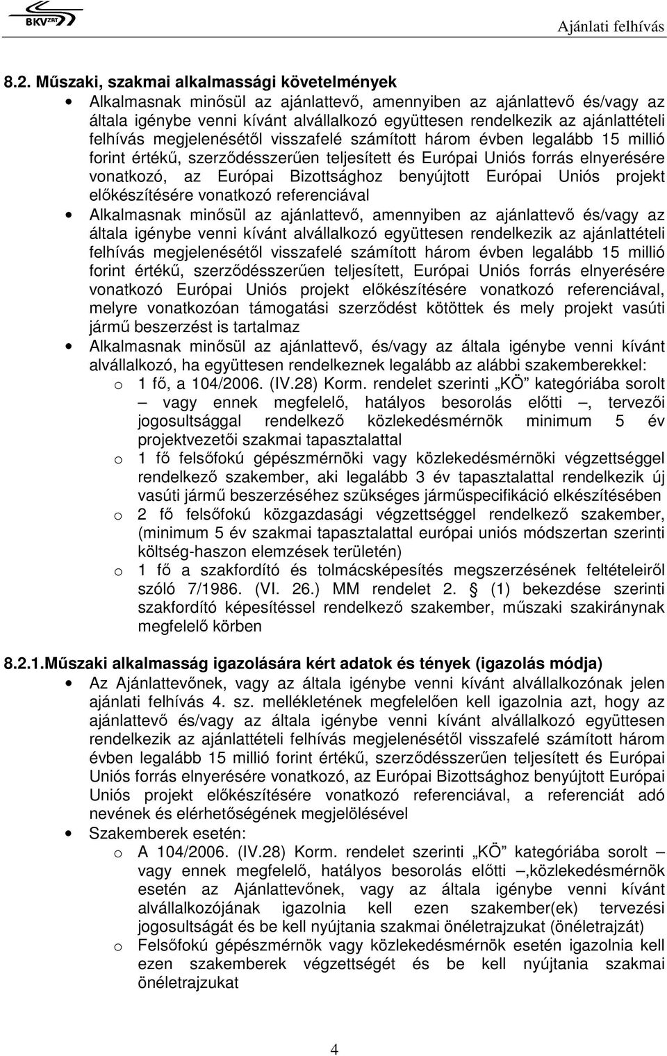 Bizottsághoz benyújtott Európai Uniós projekt elıkészítésére vonatkozó referenciával Alkalmasnak minısül az ajánlattevı, amennyiben az ajánlattevı és/vagy az általa igénybe venni kívánt alvállalkozó