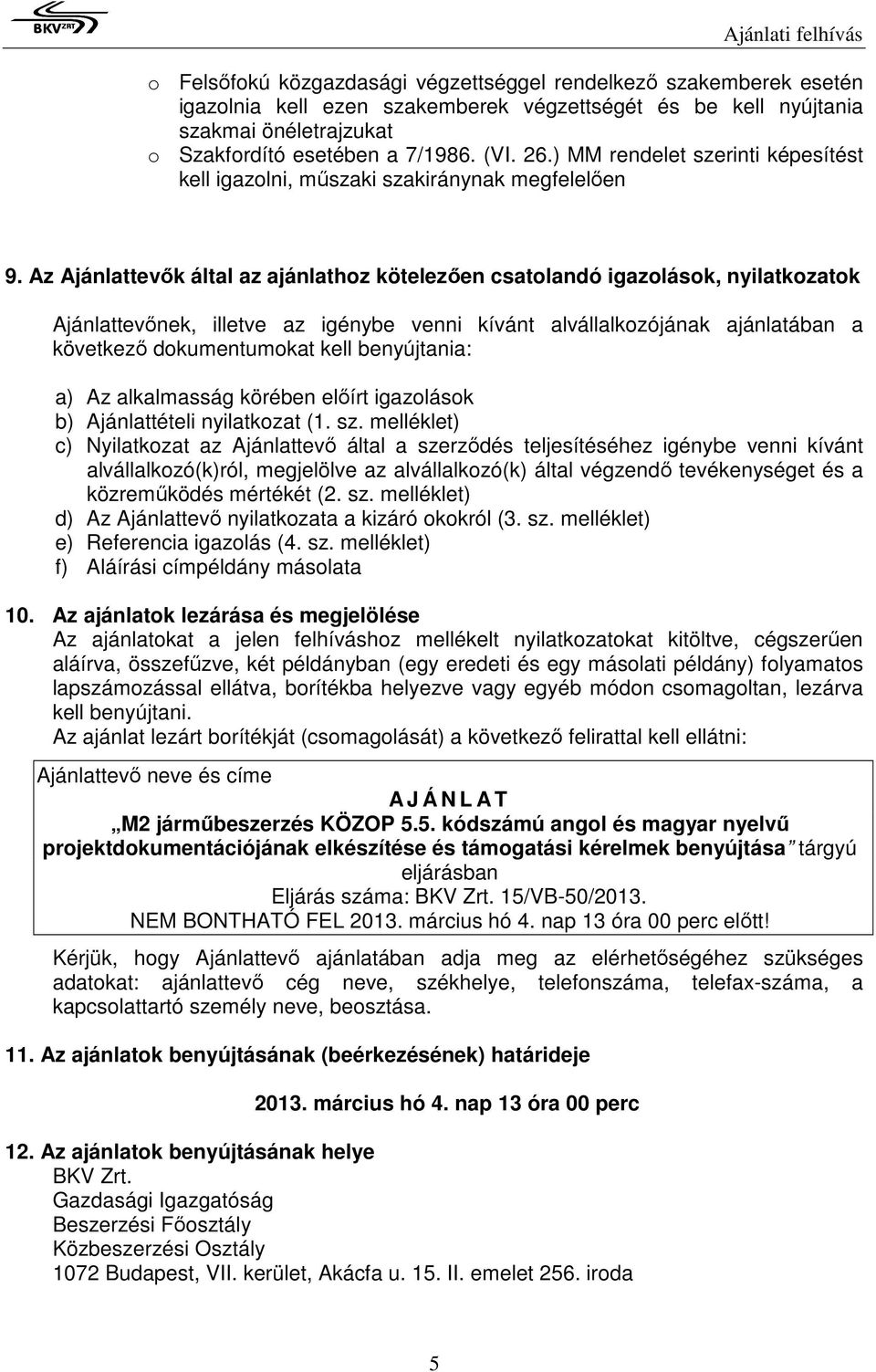 Az Ajánlattevık által az ajánlathoz kötelezıen csatolandó igazolások, nyilatkozatok Ajánlattevınek, illetve az igénybe venni kívánt alvállalkozójának ajánlatában a következı dokumentumokat kell