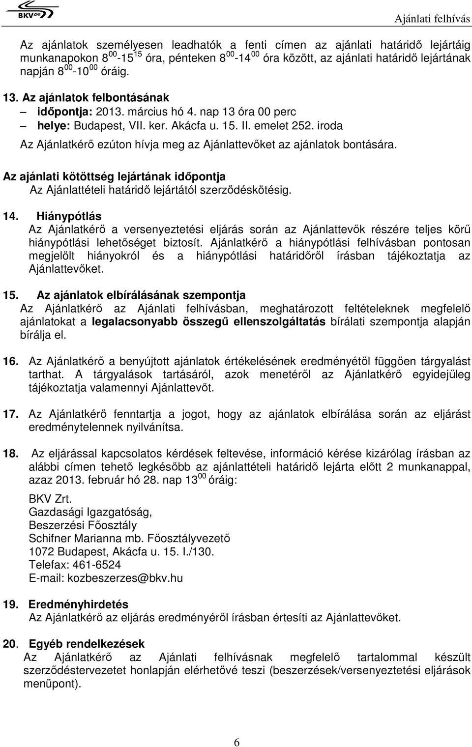 iroda Az Ajánlatkérı ezúton hívja meg az Ajánlattevıket az ajánlatok bontására. Az ajánlati kötöttség lejártának idıpontja Az Ajánlattételi határidı lejártától szerzıdéskötésig. 14.