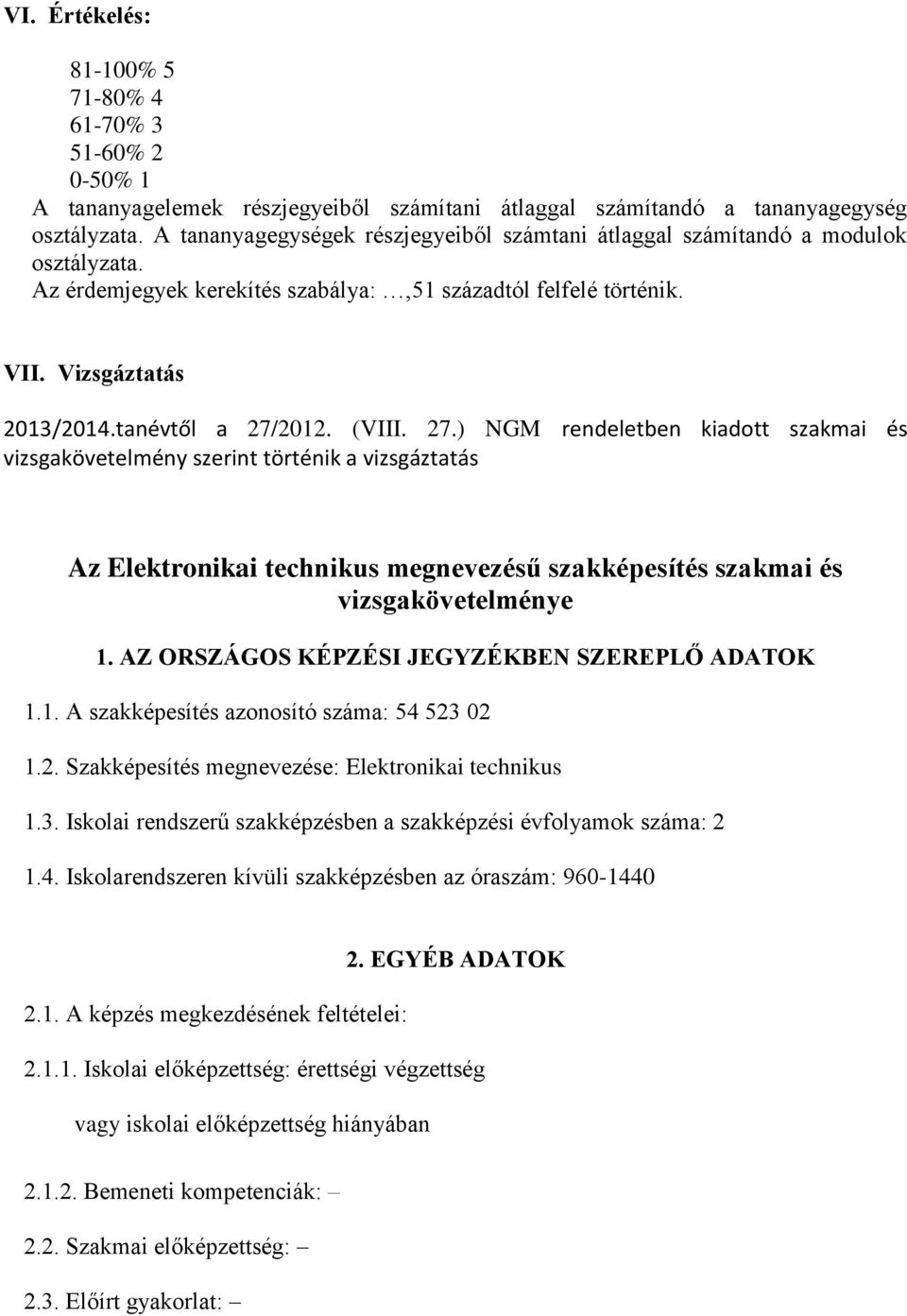 (VIII. 27.) NGM rendeletben kiadott szakmai és vizsgakövetelmény szerint történik a vizsgáztatás Az Elektronikai technikus megnevezésű szakképesítés szakmai és vizsgakövetelménye 1.