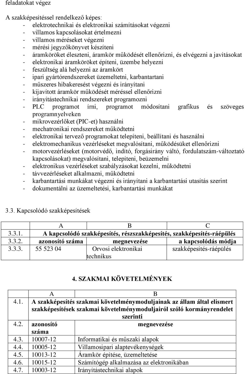 gyártórendszereket üzemeltetni, karbantartani - műszeres hibakeresést végezni és irányítani - kijavított áramkör működését méréssel ellenőrizni - irányítástechnikai rendszereket programozni - PLC