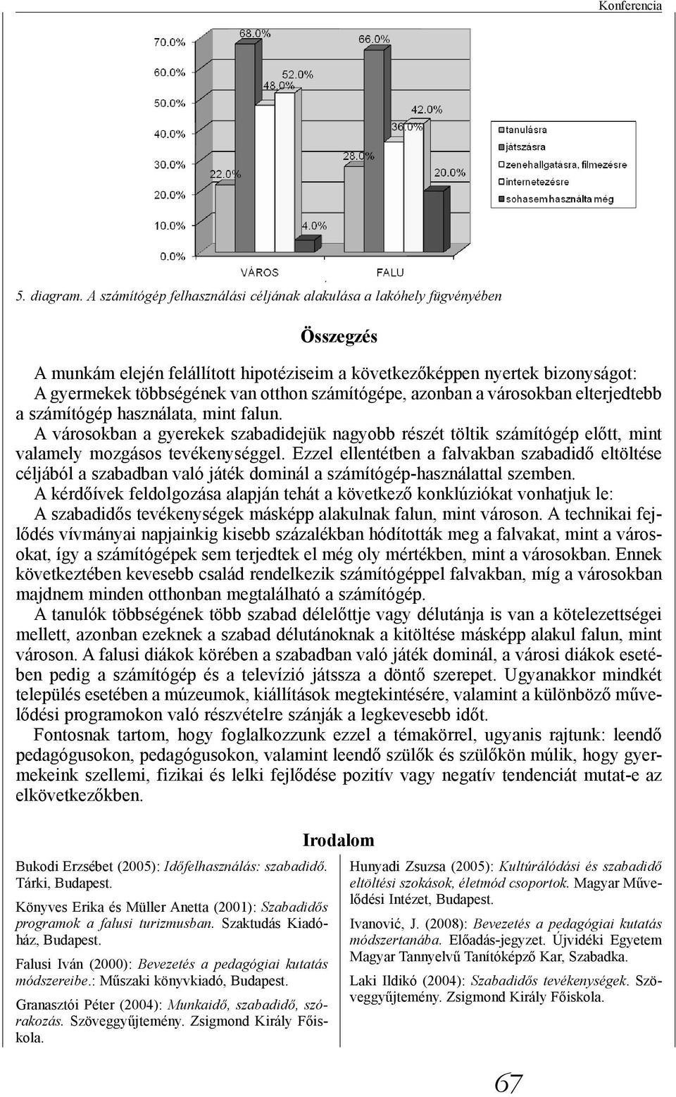 számítógépe, azonban a városokban elterjedtebb a számítógép használata, mint falun. A városokban a gyerekek szabadidejük nagyobb részét töltik számítógép előtt, mint valamely mozgásos tevékenységgel.