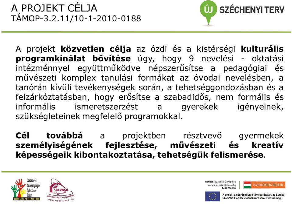 tehetséggondozásban és a felzárkóztatásban, hogy erősítse a szabadidős, nem formális és informális ismeretszerzést a gyerekek igényeinek, szükségleteinek