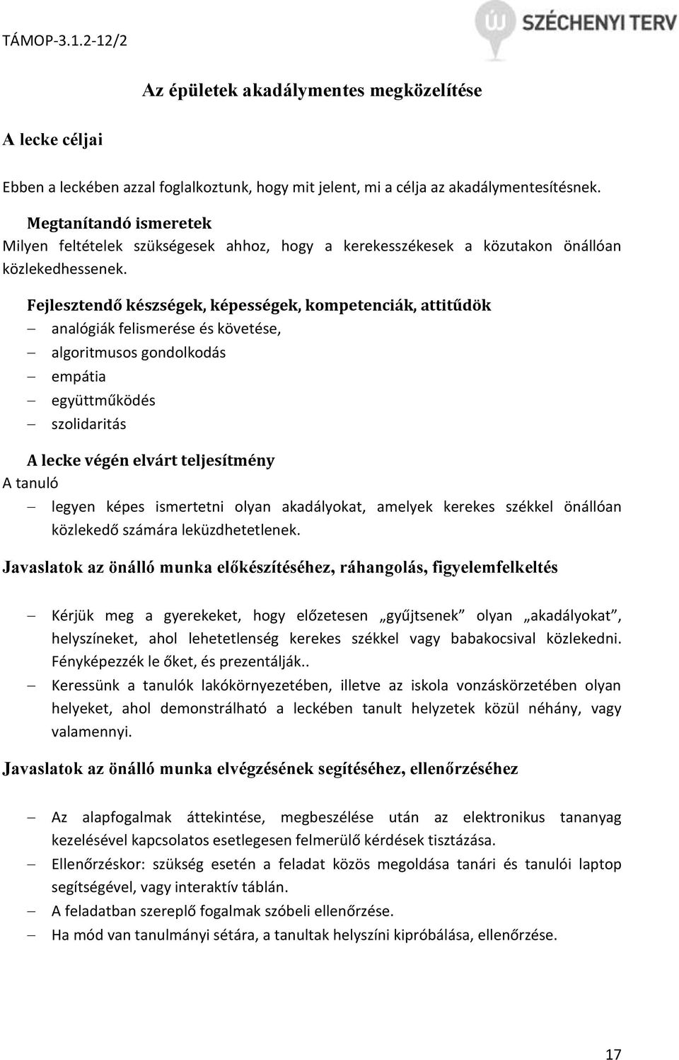 Fejlesztendő készségek, képességek, kompetenciák, attitűdök analógiák felismerése és követése, algoritmusos gondolkodás empátia együttműködés szolidaritás A lecke végén elvárt teljesítmény A tanuló