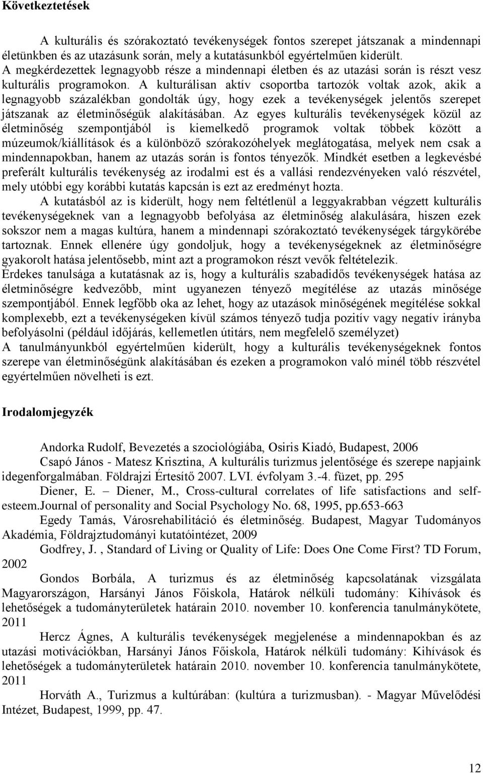 A kulturálisan aktív csoportba tartozók voltak azok, akik a legnagyobb százalékban gondolták úgy, hogy ezek a tevékenységek jelentős szerepet játszanak az életminőségük alakításában.