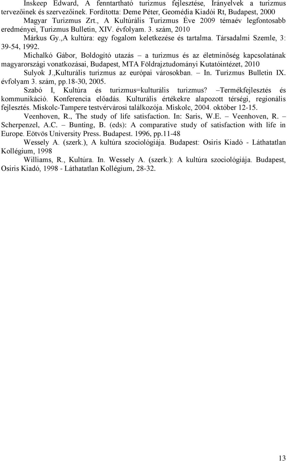 Társadalmi Szemle, 3: 39-54, 1992. Michalkó Gábor, Boldogító utazás a turizmus és az életminőség kapcsolatának magyarországi vonatkozásai, Budapest, MTA Földrajztudományi Kutatóintézet, 2010 Sulyok J.