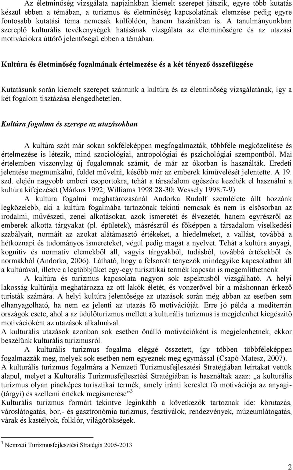 Kultúra és életminőség fogalmának értelmezése és a két tényező összefüggése Kutatásunk során kiemelt szerepet szántunk a kultúra és az életminőség vizsgálatának, így a két fogalom tisztázása