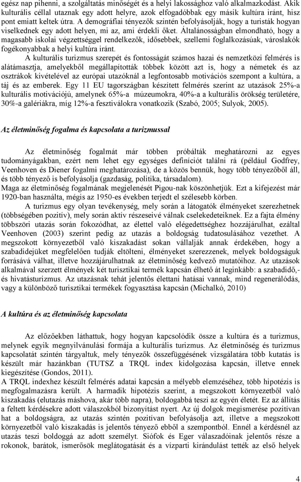 A demográfiai tényezők szintén befolyásolják, hogy a turisták hogyan viselkednek egy adott helyen, mi az, ami érdekli őket.