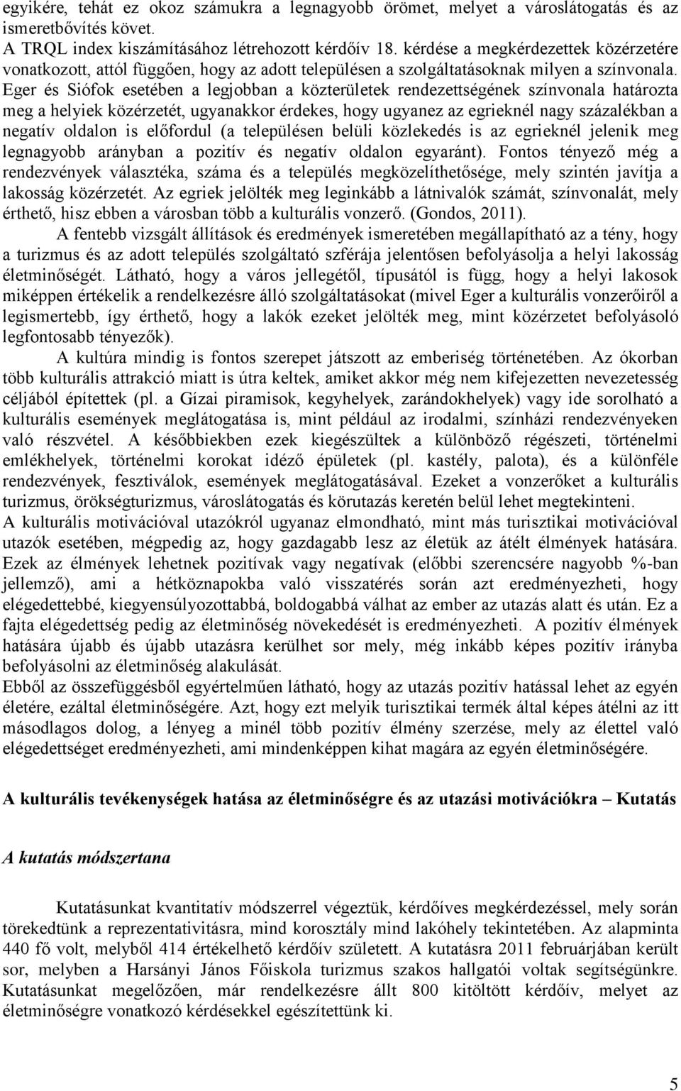 Eger és Siófok esetében a legjobban a közterületek rendezettségének színvonala határozta meg a helyiek közérzetét, ugyanakkor érdekes, hogy ugyanez az egrieknél nagy százalékban a negatív oldalon is