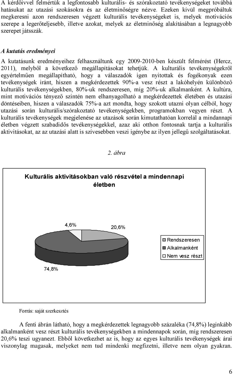 legnagyobb szerepet játsszák. A kutatás eredményei A kutatásunk eredményeihez felhasználtunk egy 2009-2010-ben készült felmérést (Hercz, 2011), melyből a következő megállapításokat tehetjük.