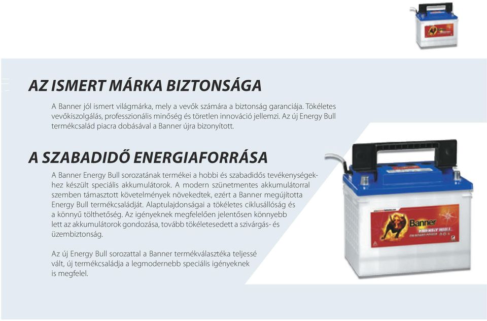 A SZABADIDŐ ENERGIAFORRÁSA A Banner Energy Bull sorozatának termékei a hobbi és szabadidős tevékenységekhez készült speciális akkumulátorok.