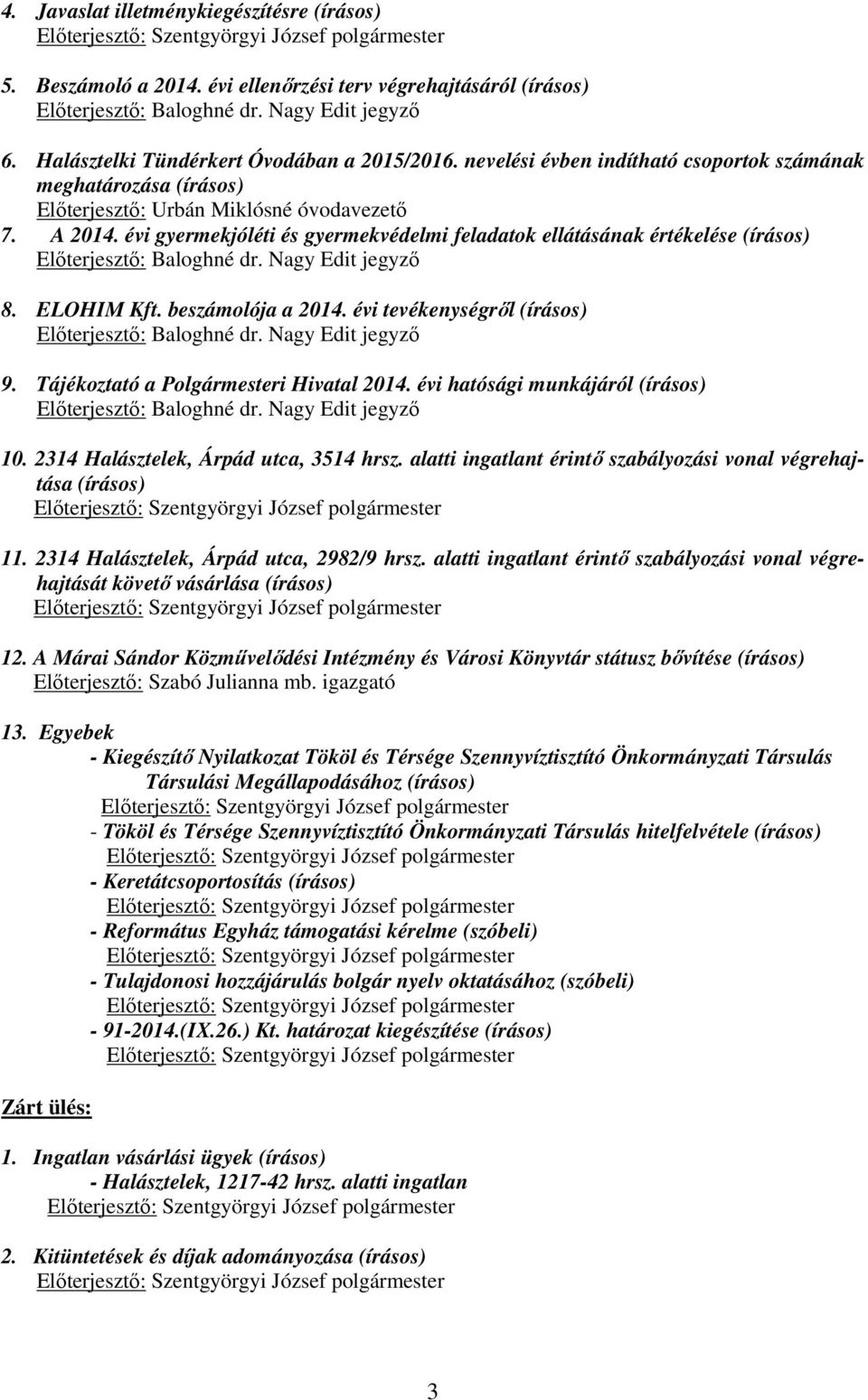 évi gyermekjóléti és gyermekvédelmi feladatok ellátásának értékelése (írásos) Előterjesztő: Baloghné dr. Nagy Edit jegyző 8. ELOHIM Kft. beszámolója a 2014.