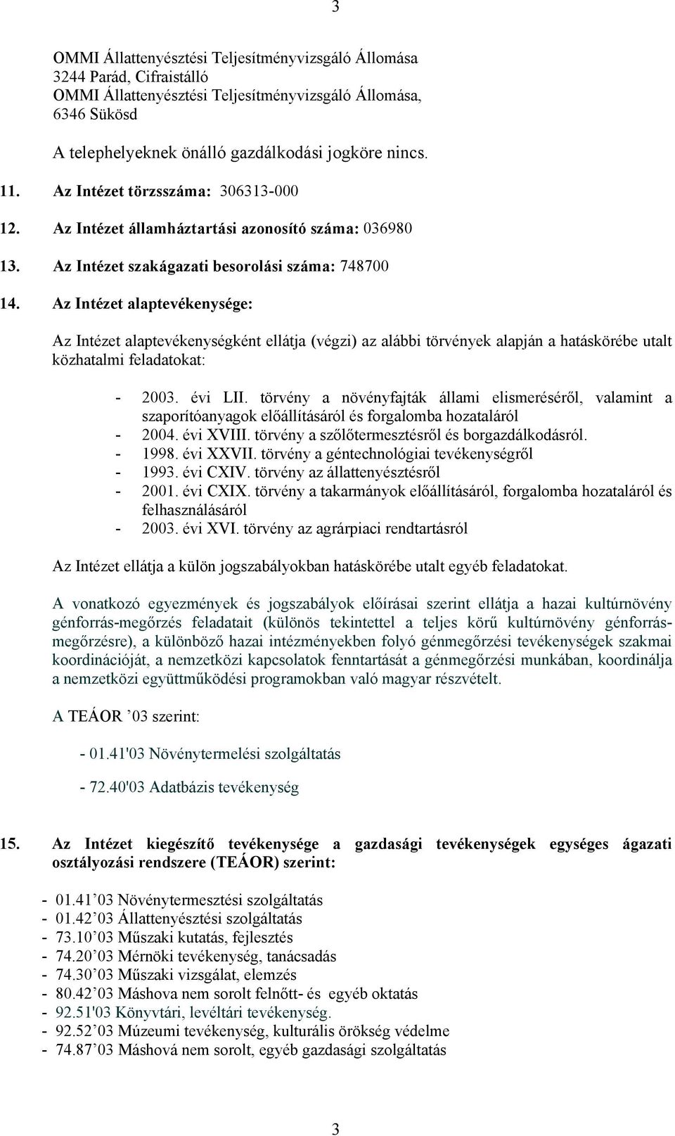 Az Intézet alaptevékenysége: Az Intézet alaptevékenységként ellátja (végzi) az alábbi törvények alapján a hatáskörébe utalt közhatalmi feladatokat: - 2003. évi LII.