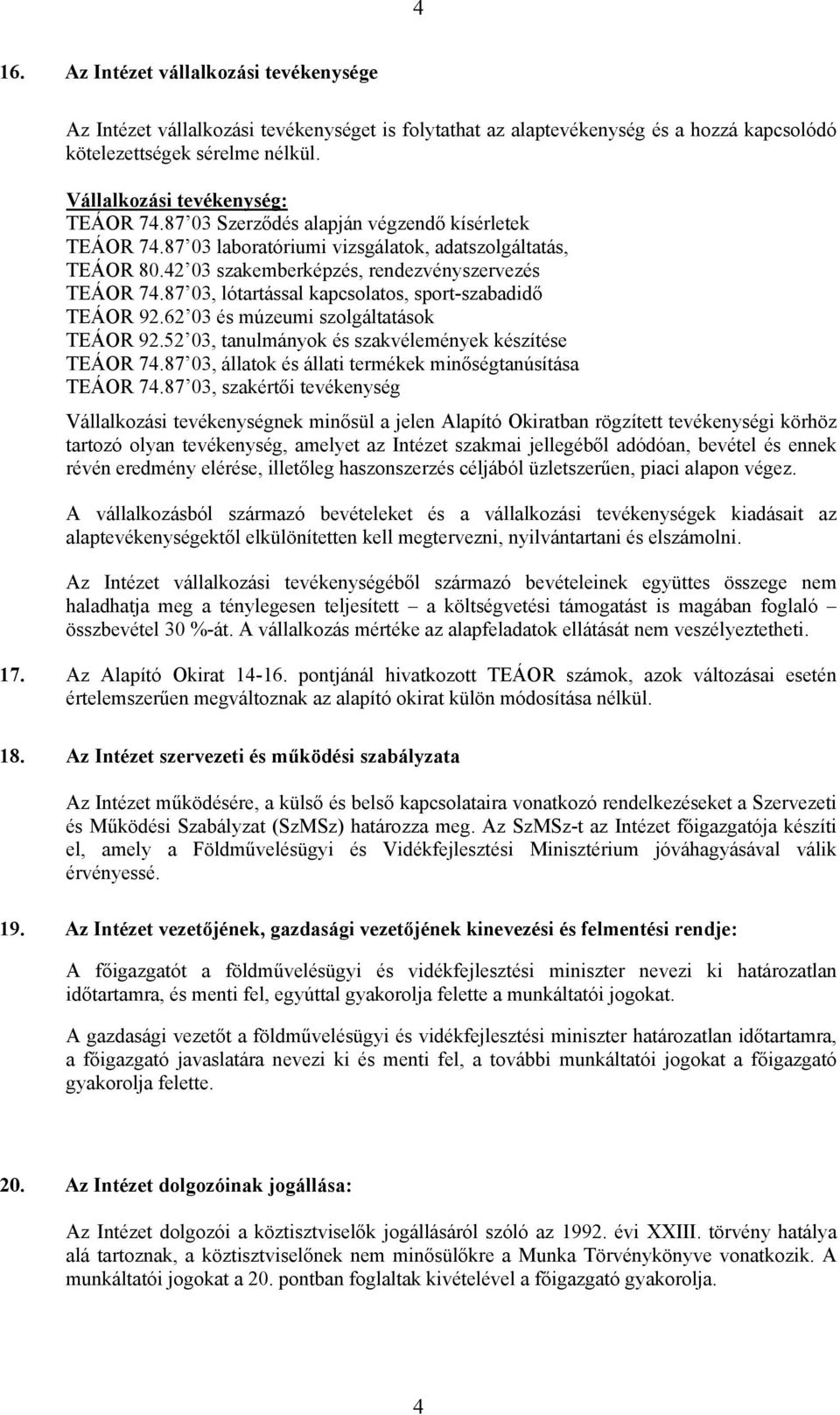 87 03, lótartással kapcsolatos, sport-szabadidő TEÁOR 92.62 03 és múzeumi szolgáltatások TEÁOR 92.52 03, tanulmányok és szakvélemények készítése TEÁOR 74.