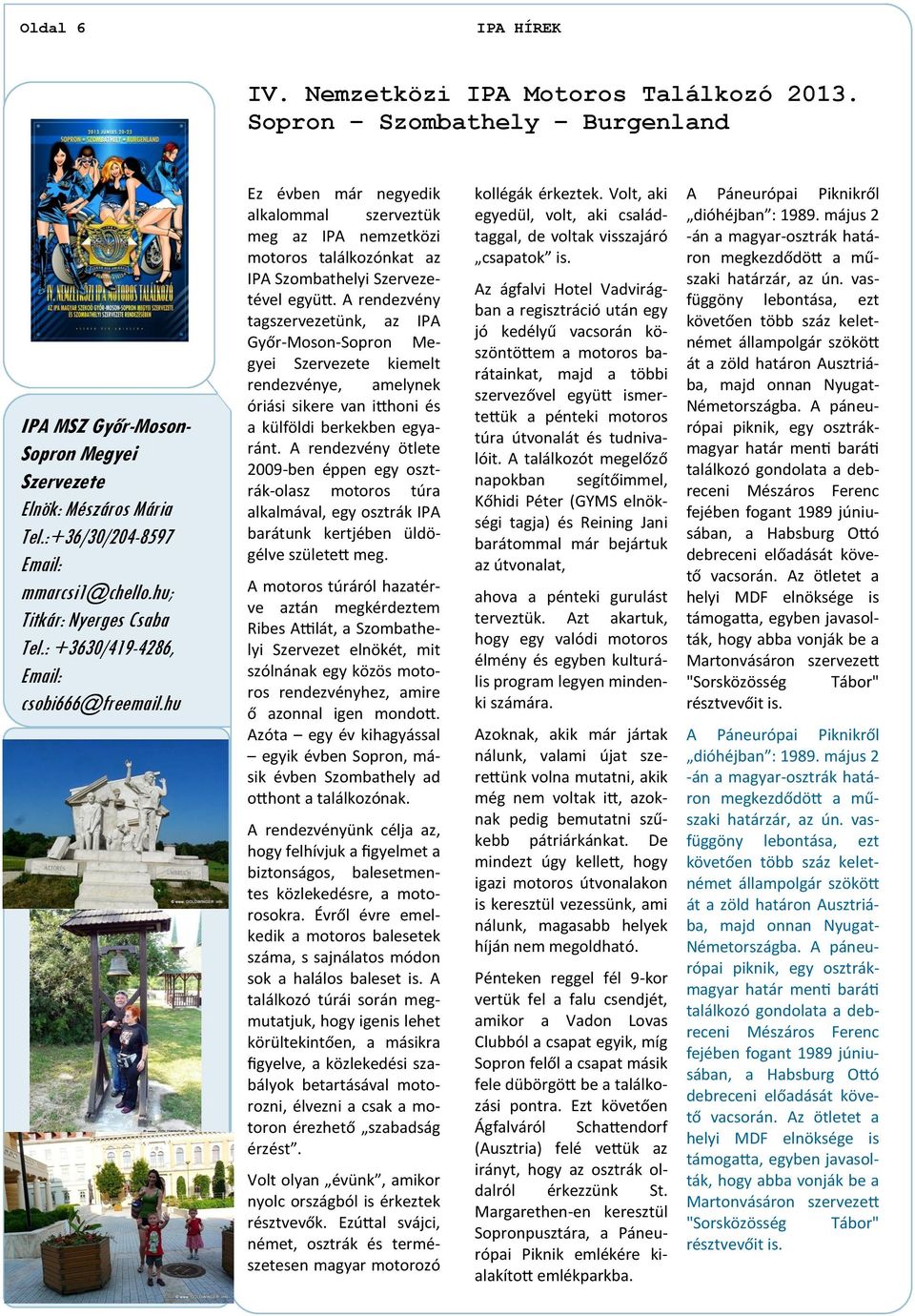 hu Ez évben már negyedik alkalommal szerveztük meg az IPA nemzetközi motoros találkozónkat az IPA Szombathelyi Szervezetével együtt.
