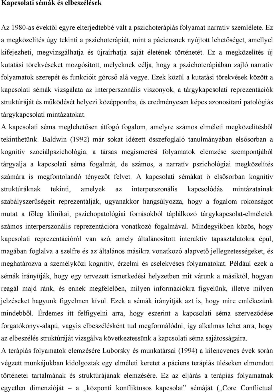 Ez a megközelítés új kutatási törekvéseket mozgósított, melyeknek célja, hogy a pszichoterápiában zajló narratív folyamatok szerepét és funkcióit górcső alá vegye.
