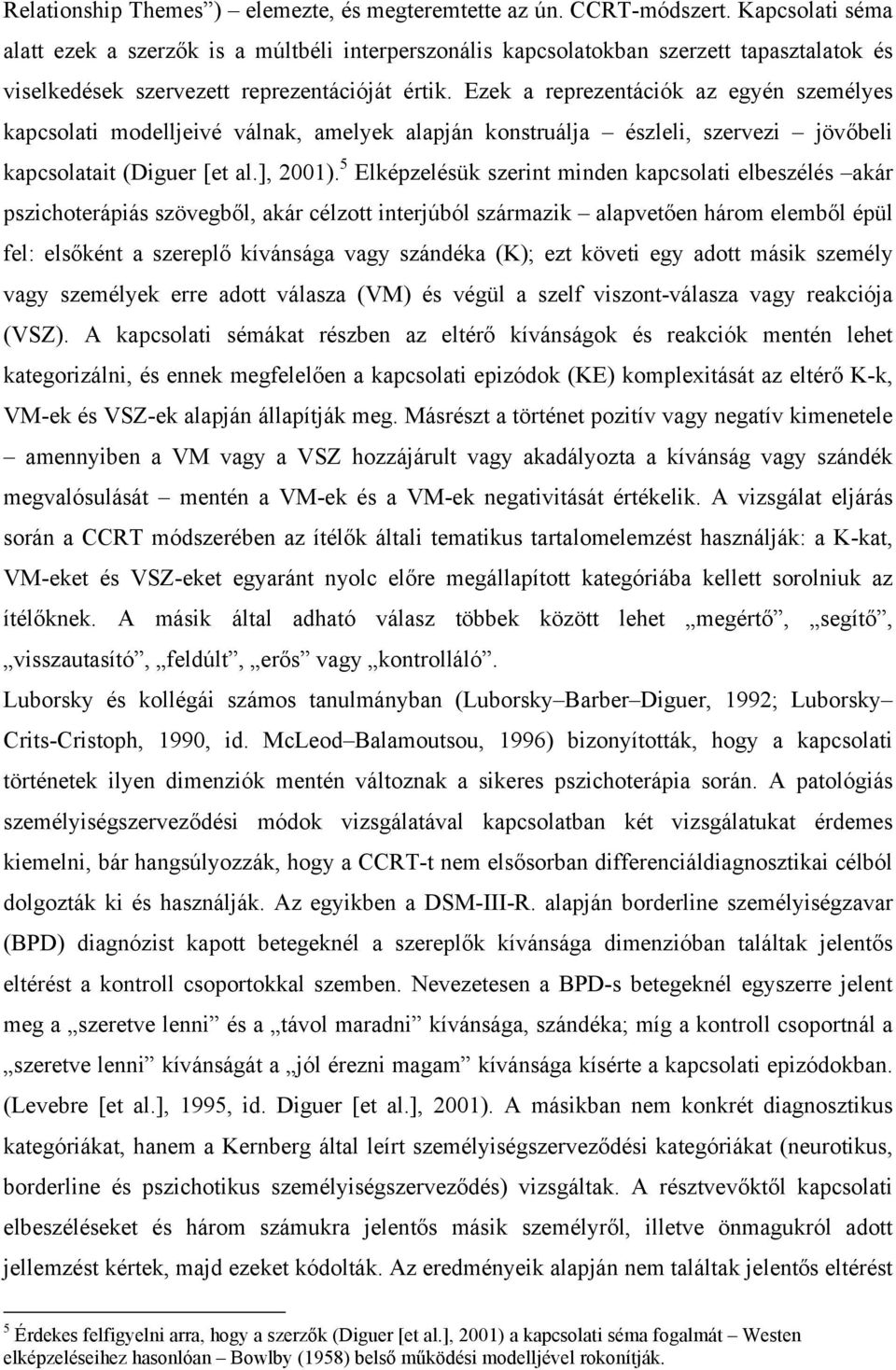 Ezek a reprezentációk az egyén személyes kapcsolati modelljeivé válnak, amelyek alapján konstruálja észleli, szervezi jövőbeli kapcsolatait (Diguer [et al.], 2001).