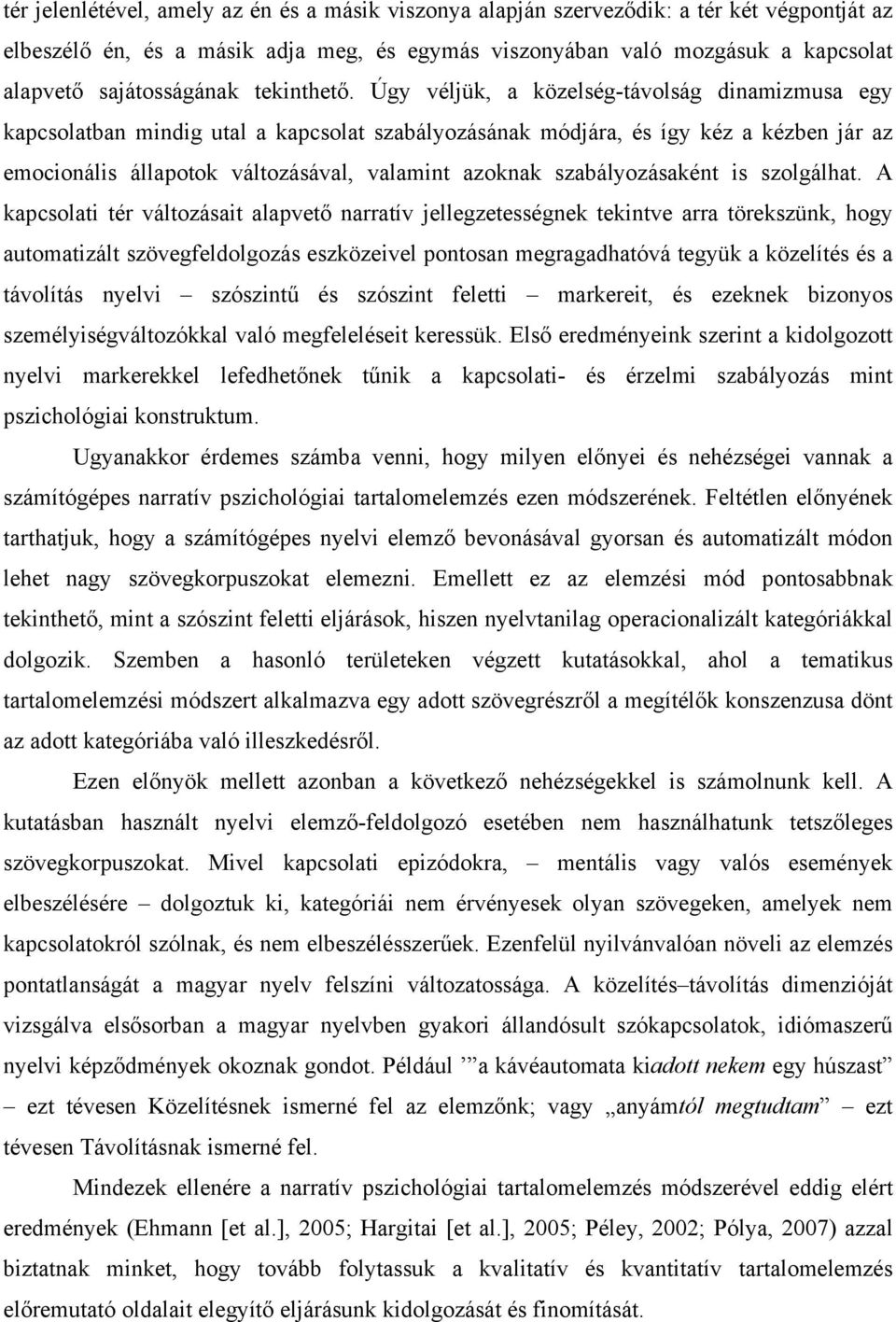 Úgy véljük, a közelség-távolság dinamizmusa egy kapcsolatban mindig utal a kapcsolat szabályozásának módjára, és így kéz a kézben jár az emocionális állapotok változásával, valamint azoknak
