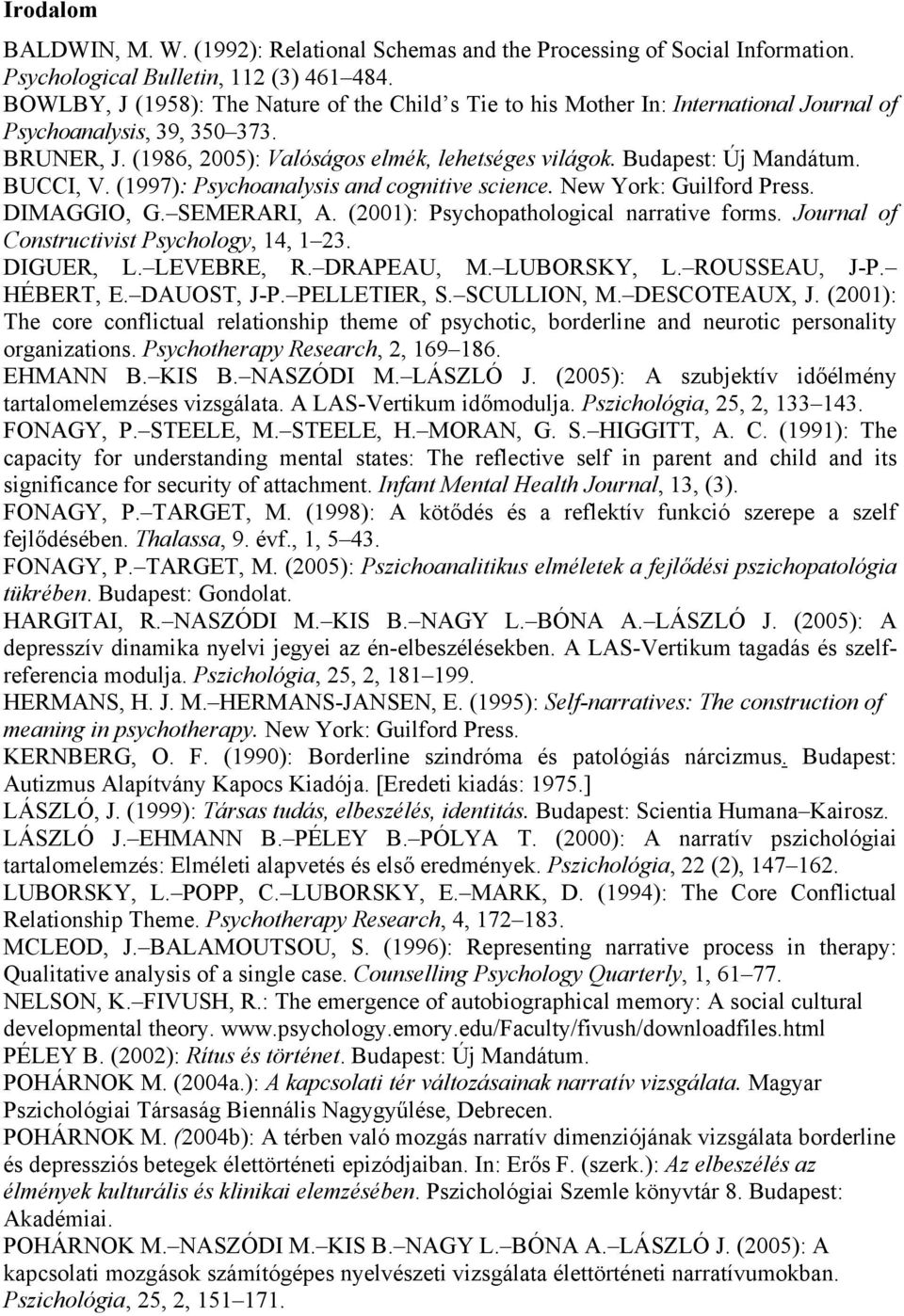 Budapest: Új Mandátum. BUCCI, V. (1997): Psychoanalysis and cognitive science. New York: Guilford Press. DIMAGGIO, G. SEMERARI, A. (2001): Psychopathological narrative forms.