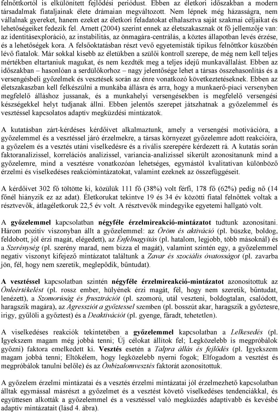 Arnett (2004) szerint ennek az életszakasznak öt fő jellemzője van: az identitásexploráció, az instabilitás, az önmagára-centrálás, a köztes állapotban levés érzése, és a lehetőségek kora.