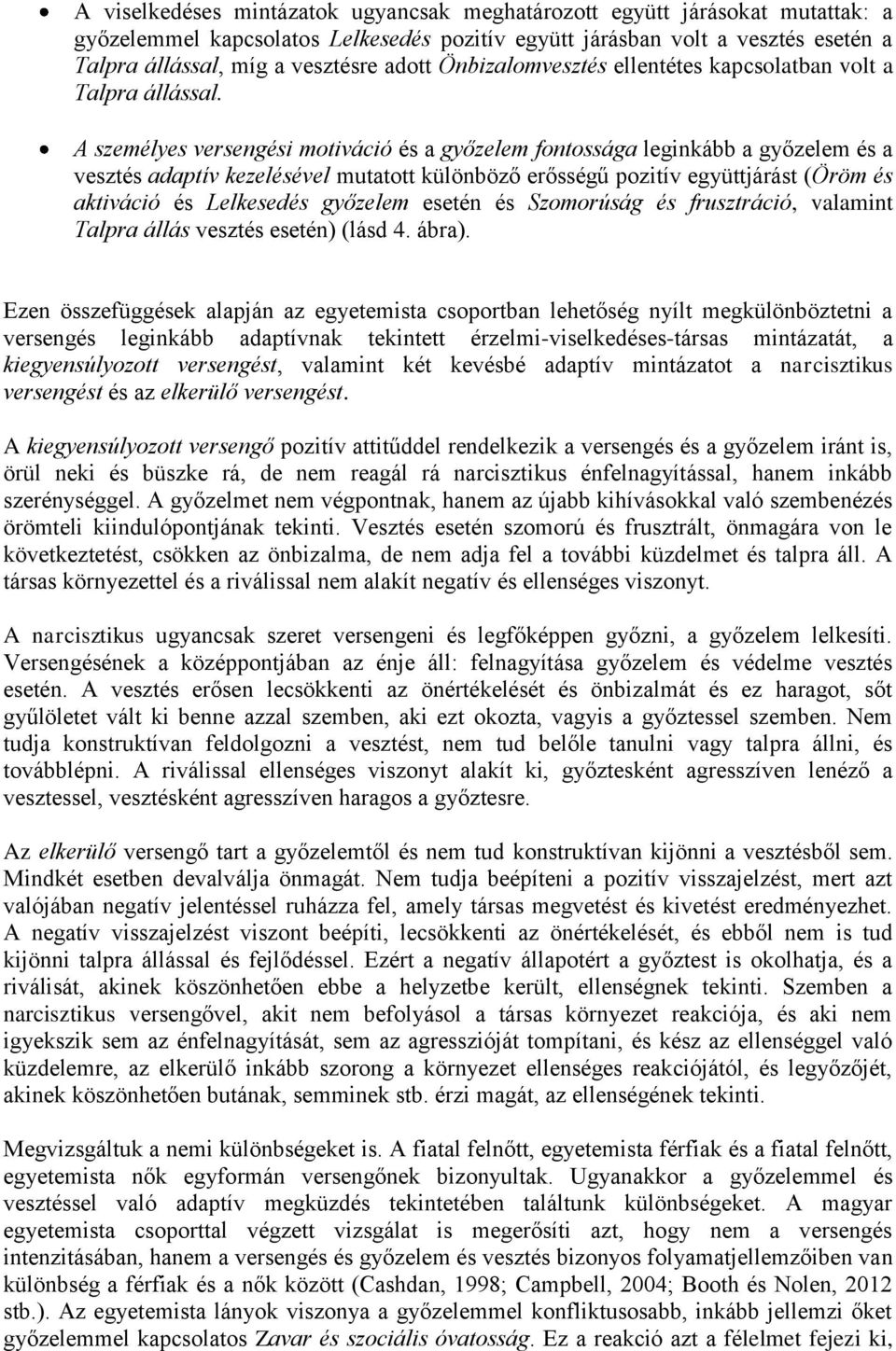 A személyes versengési motiváció és a győzelem fontossága leginkább a győzelem és a vesztés adaptív kezelésével mutatott különböző erősségű pozitív együttjárást (Öröm és aktiváció és Lelkesedés