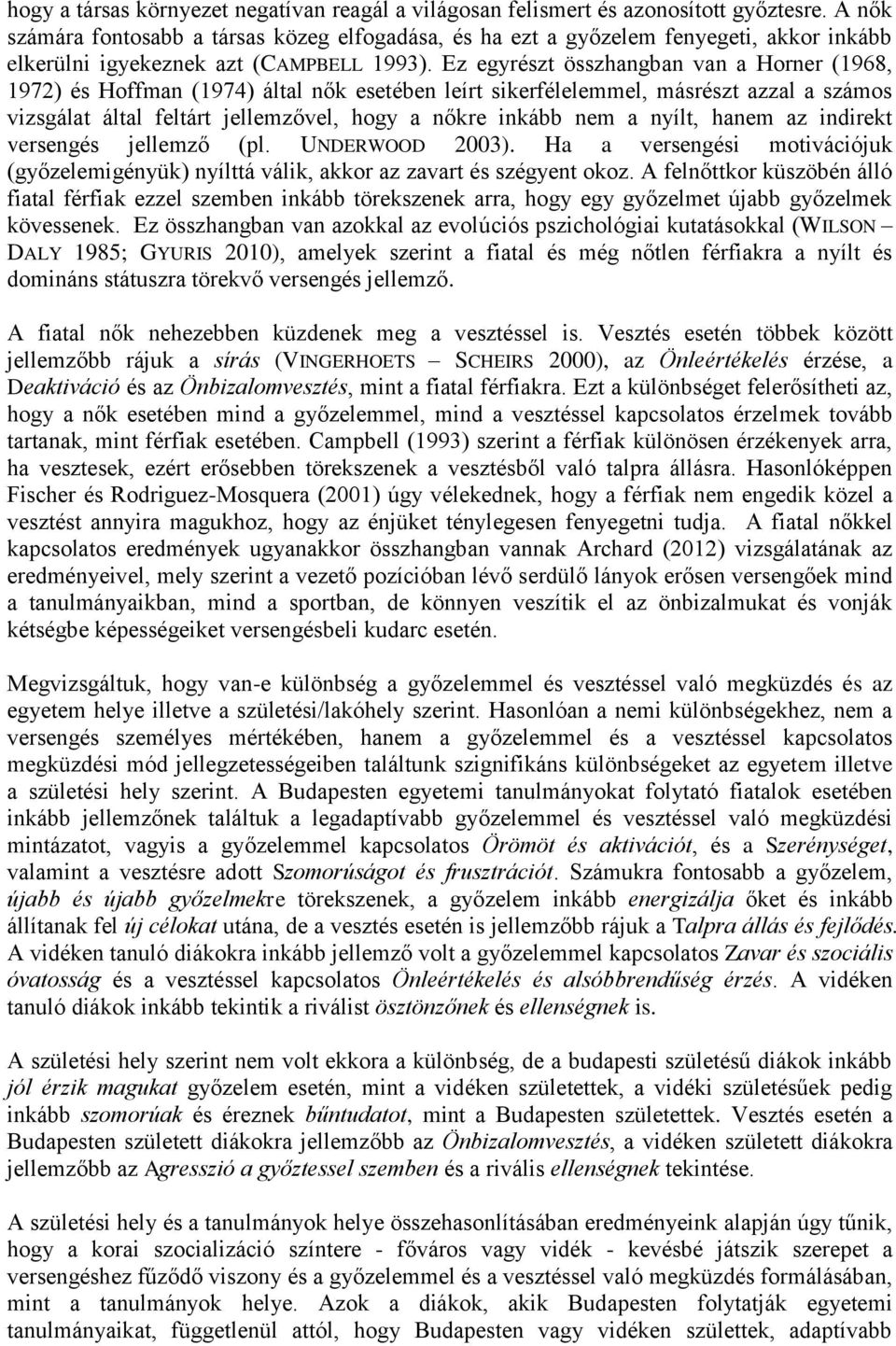 Ez egyrészt összhangban van a Horner (1968, 1972) és Hoffman (1974) által nők esetében leírt sikerfélelemmel, másrészt azzal a számos vizsgálat által feltárt jellemzővel, hogy a nőkre inkább nem a