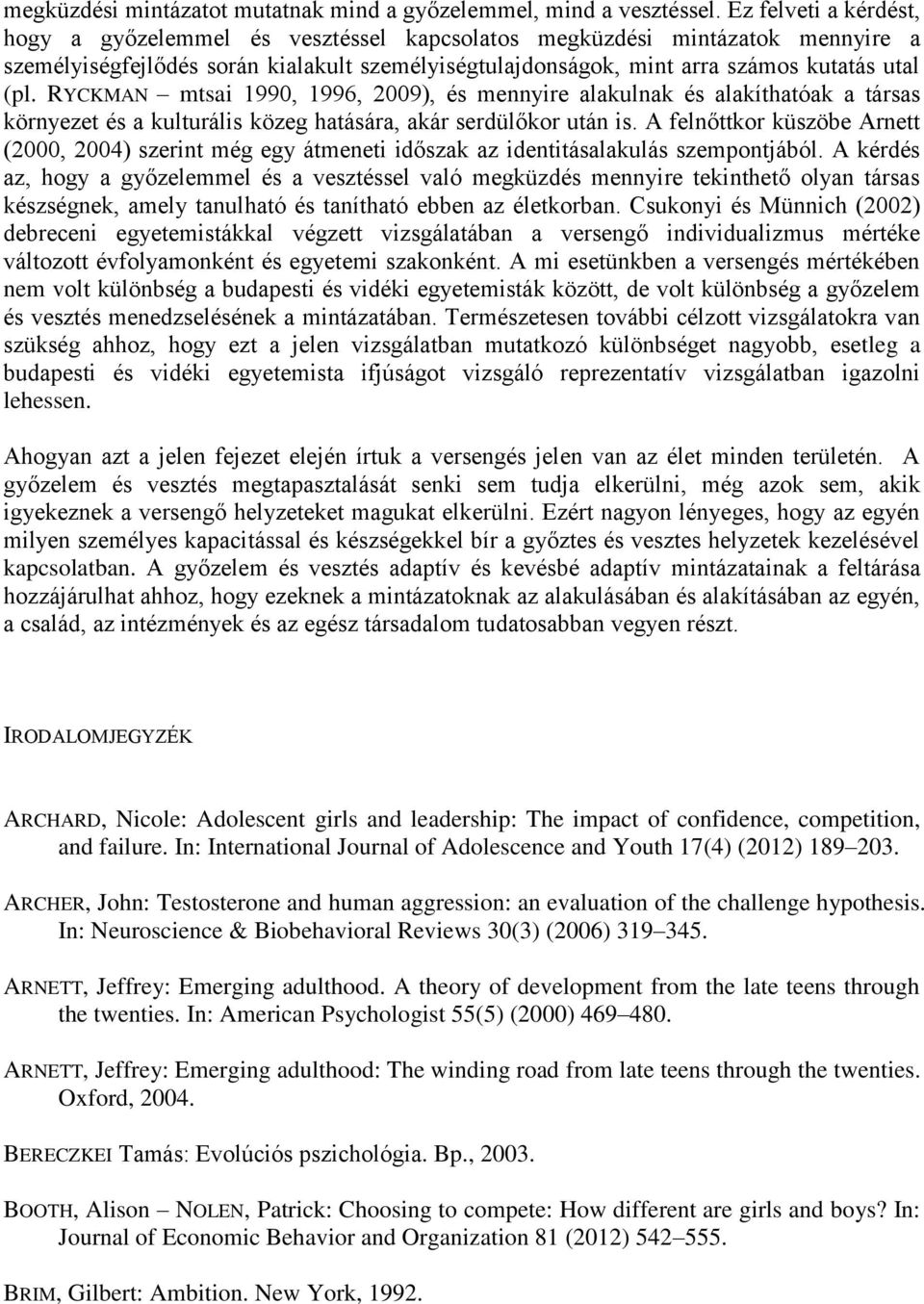 RYCKMAN mtsai 1990, 1996, 2009), és mennyire alakulnak és alakíthatóak a társas környezet és a kulturális közeg hatására, akár serdülőkor után is.