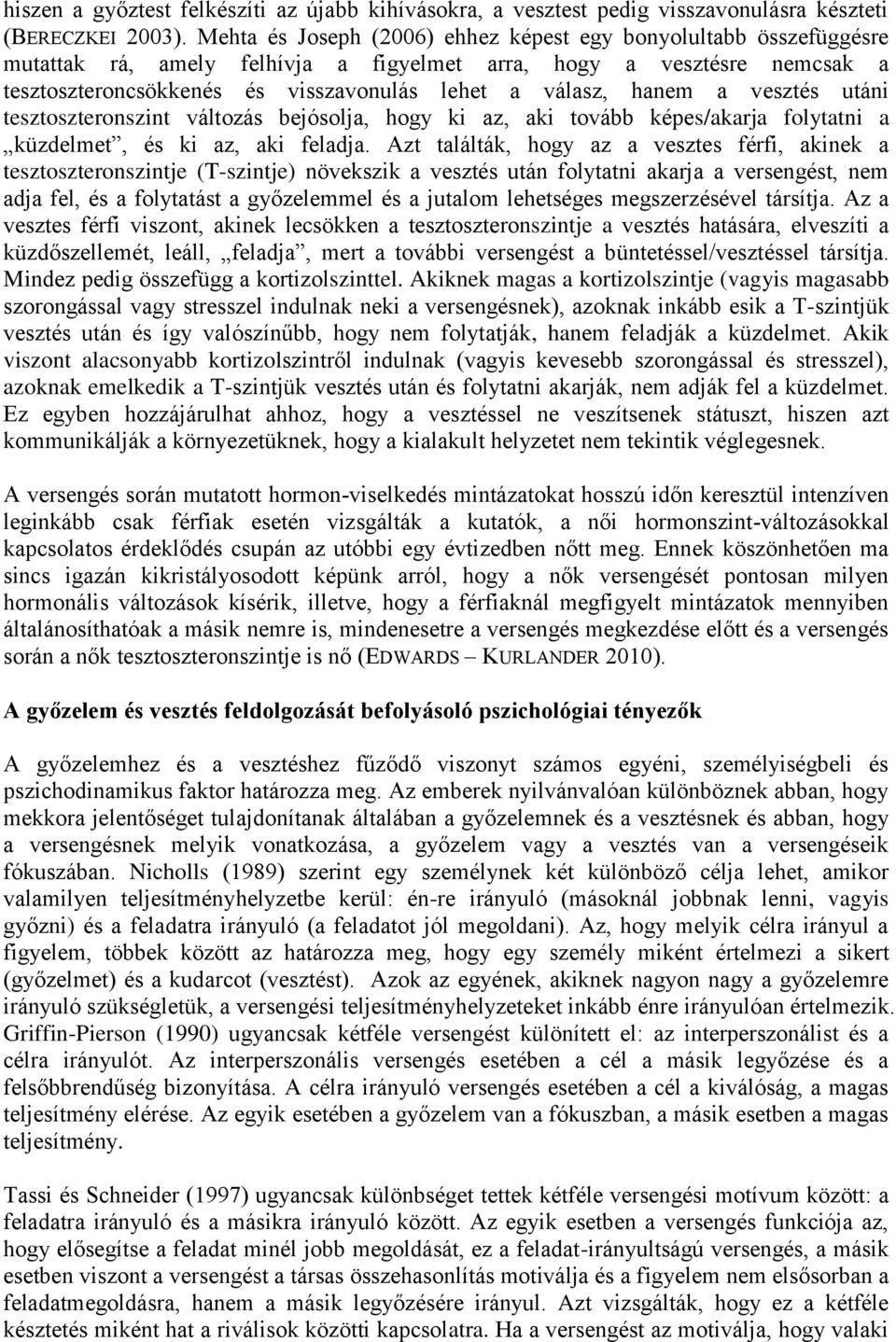 hanem a vesztés utáni tesztoszteronszint változás bejósolja, hogy ki az, aki tovább képes/akarja folytatni a küzdelmet, és ki az, aki feladja.