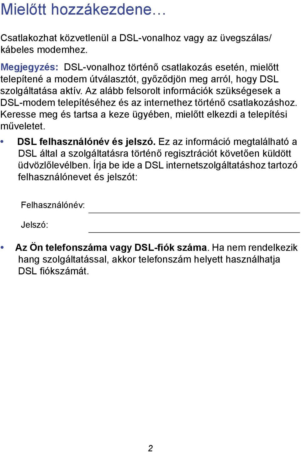 Az alább felsorolt információk szükségesek a DSL-modem telepítéséhez és az internethez történő csatlakozáshoz. Keresse meg és tartsa a keze ügyében, mielőtt elkezdi a telepítési műveletet.