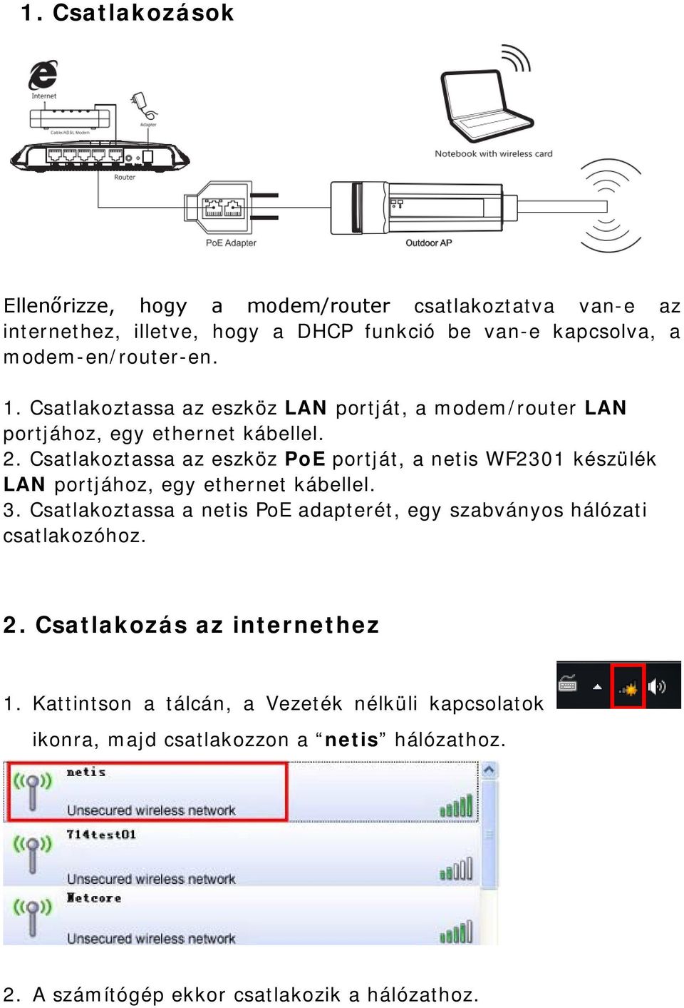 Csatlakoztassa az eszköz PoE portját, a netis WF2301 készülék LAN portjához, egy ethernet kábellel. 3.