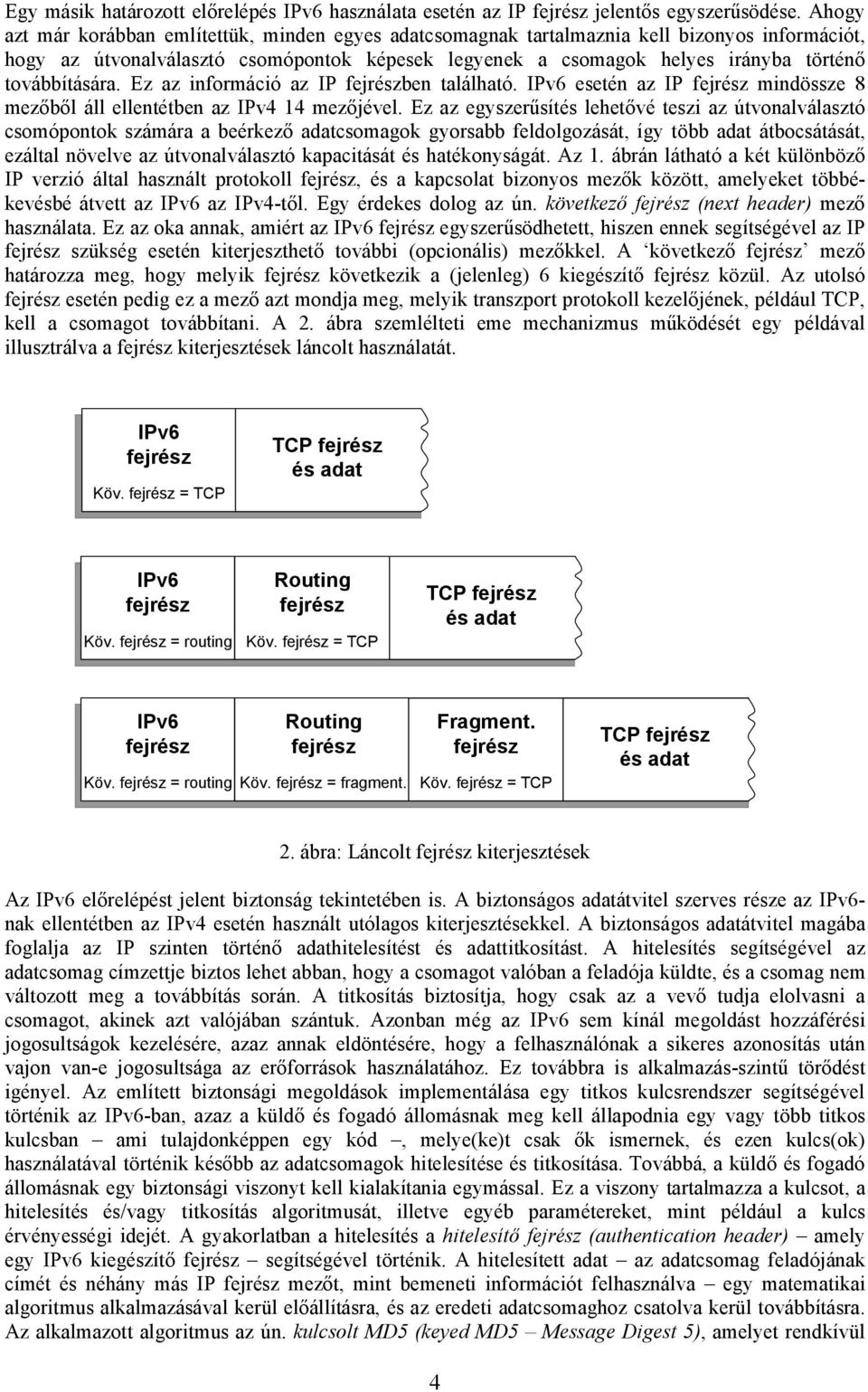 továbbítására. Ez az információ az IP ben található. IPv6 esetén az IP mindössze 8 mezőből áll ellentétben az IPv4 14 mezőjével.