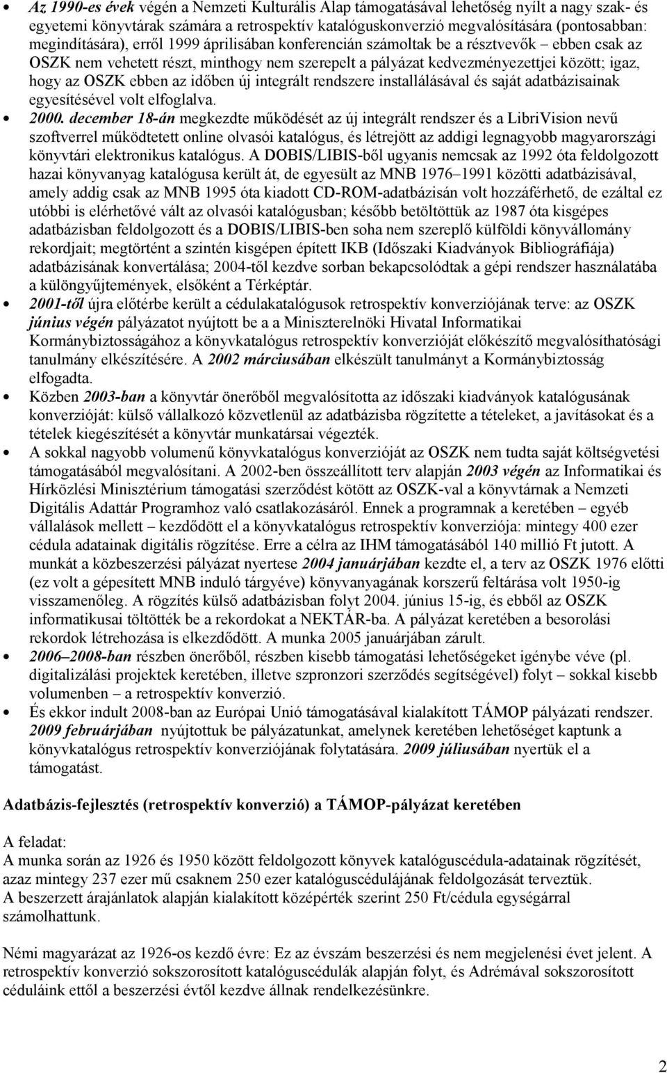 ebben az időben új integrált rendszere installálásával és saját adatbázisainak egyesítésével volt elfoglalva. 2000.