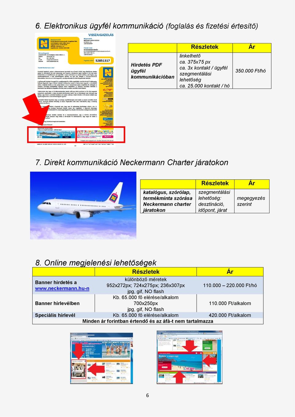 Direkt kommunikáció Neckermann Charter járatokon katalógus, szórólap, termékminta szórása Neckermann charter járatokon szegmentálási lehetőség: desztináció, időpont, járat megegyezés