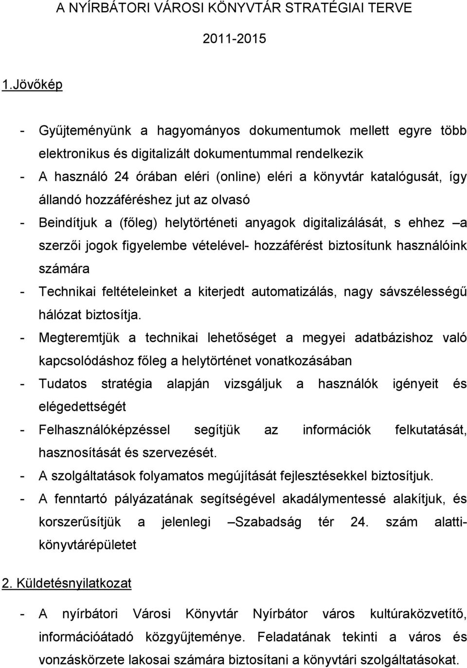 állandó hozzáféréshez jut az olvasó - Beindítjuk a (főleg) helytörténeti anyagok digitalizálását, s ehhez a szerzői jogok figyelembe vételével- hozzáférést biztosítunk használóink számára - Technikai
