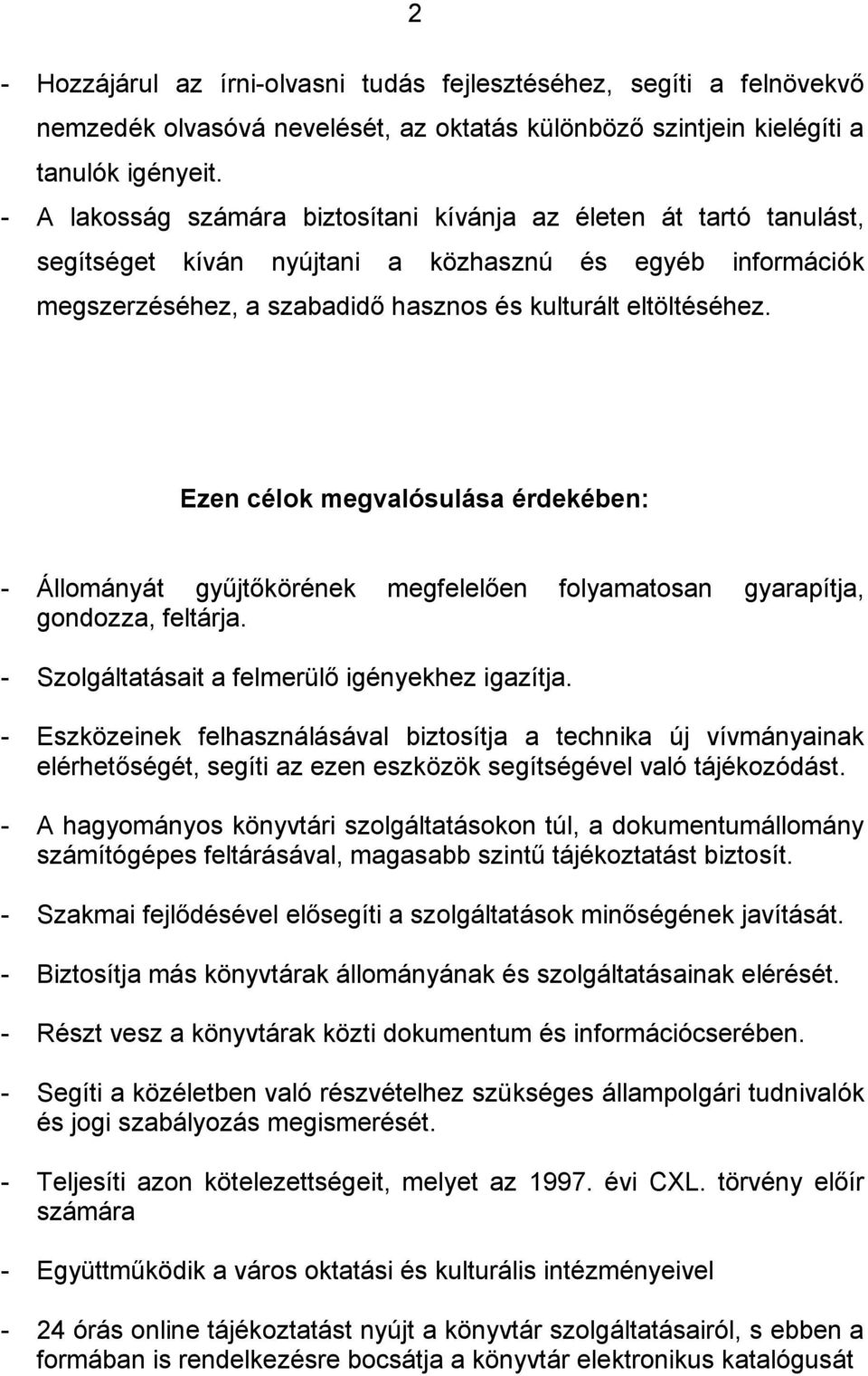 Ezen célok megvalósulása érdekében: - Állományát gyűjtőkörének megfelelően folyamatosan gyarapítja, gondozza, feltárja. - Szolgáltatásait a felmerülő igényekhez igazítja.