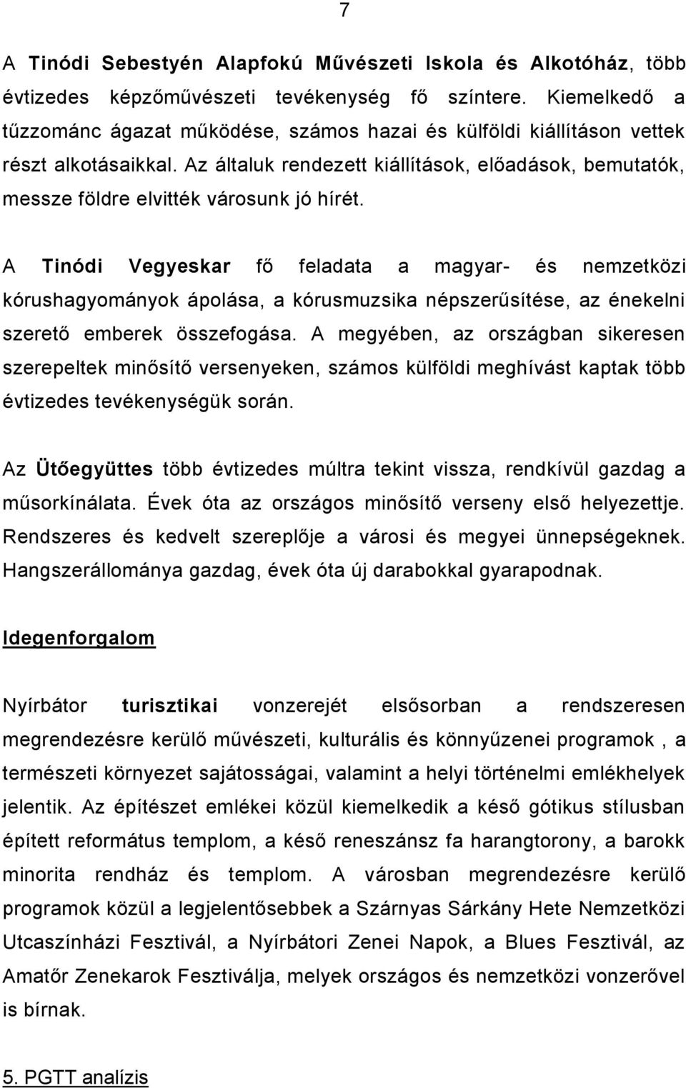 Az általuk rendezett kiállítások, előadások, bemutatók, messze földre elvitték városunk jó hírét.