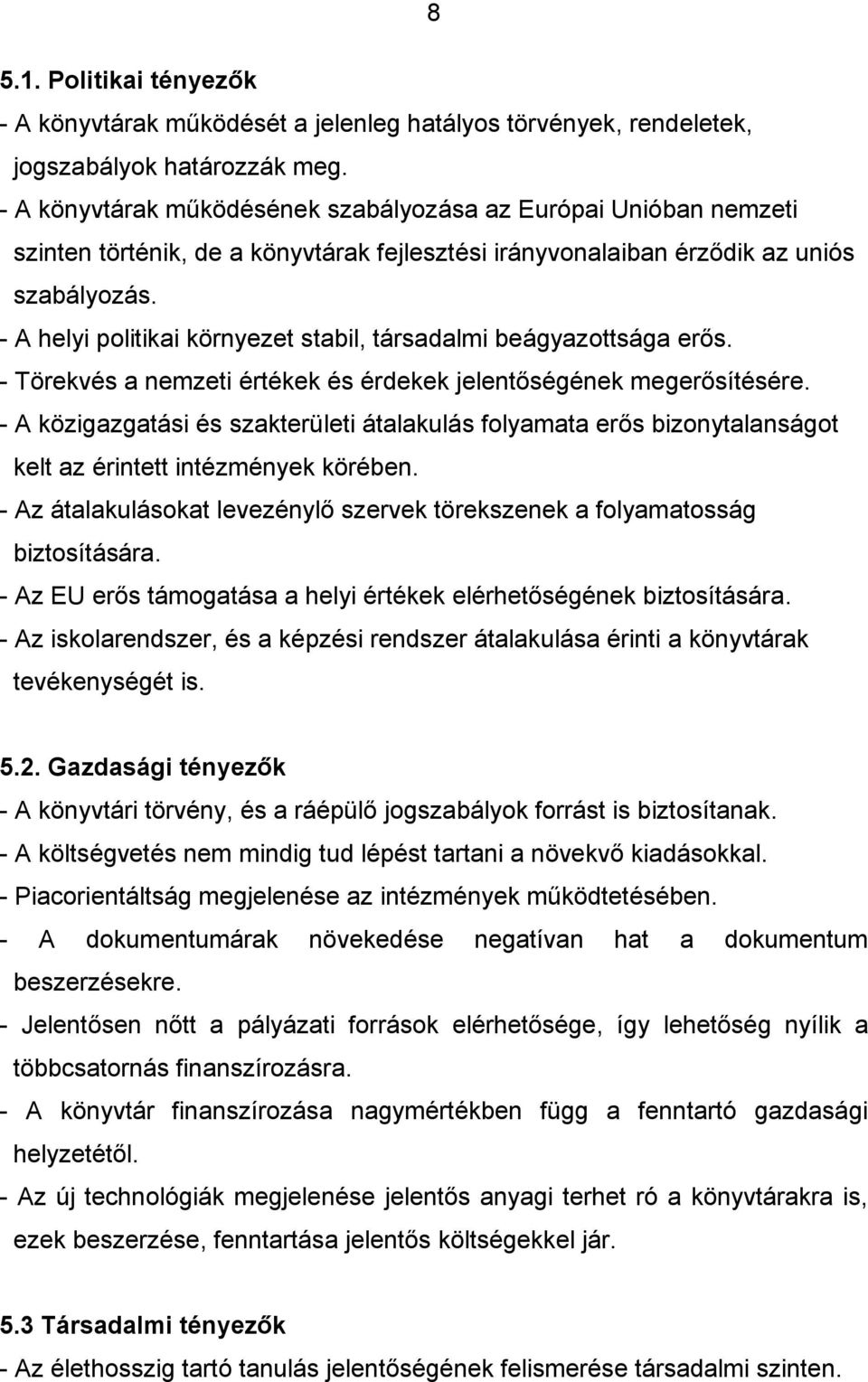 - A helyi politikai környezet stabil, társadalmi beágyazottsága erős. - Törekvés a nemzeti értékek és érdekek jelentőségének megerősítésére.