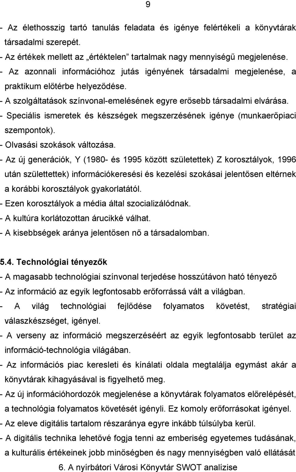 - Speciális ismeretek és készségek megszerzésének igénye (munkaerőpiaci szempontok). - Olvasási szokások változása.
