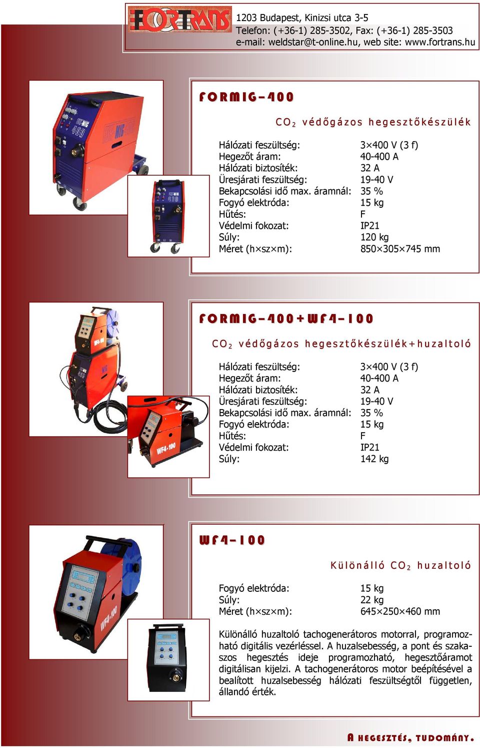 l ó ogyó elektróda: 22 kg 645 250 460 mm Különálló huzaltoló tachogenerátoros motorral, programozható digitális vezérléssel.