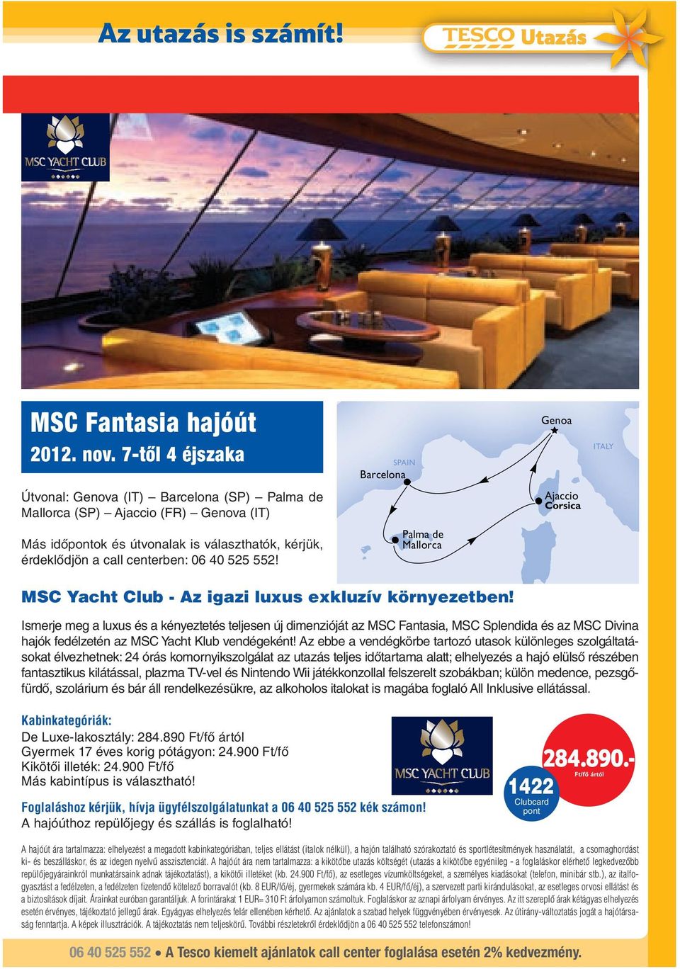 érdeklődjön a call centerben: 06 40 525 552! Palma de Mallorca MSC Yacht Club - Az igazi luxus exkluzív környezetben!