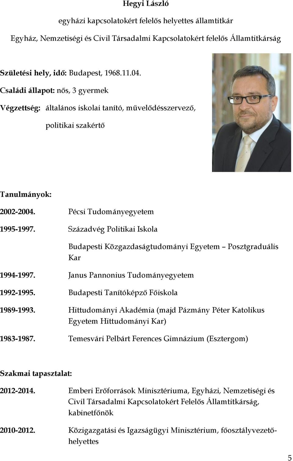 Századvég Politikai Iskola Budapesti Közgazdaságtudományi Egyetem Posztgraduális Kar 1994-1997. Janus Pannonius Tudományegyetem 1992-1995. Budapesti Tanítóképző Főiskola 1989-1993.