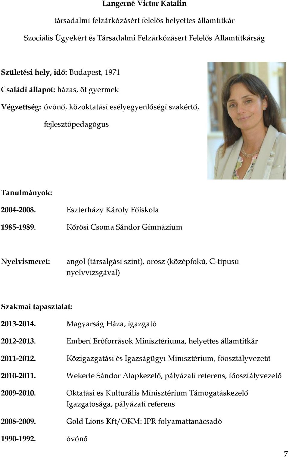 Kőrösi Csoma Sándor Gimnázium Nyelvismeret: angol (társalgási szint), orosz (középfokú, C-típusú nyelvvizsgával) 2013-2014. Magyarság Háza, igazgató 2012-2013.